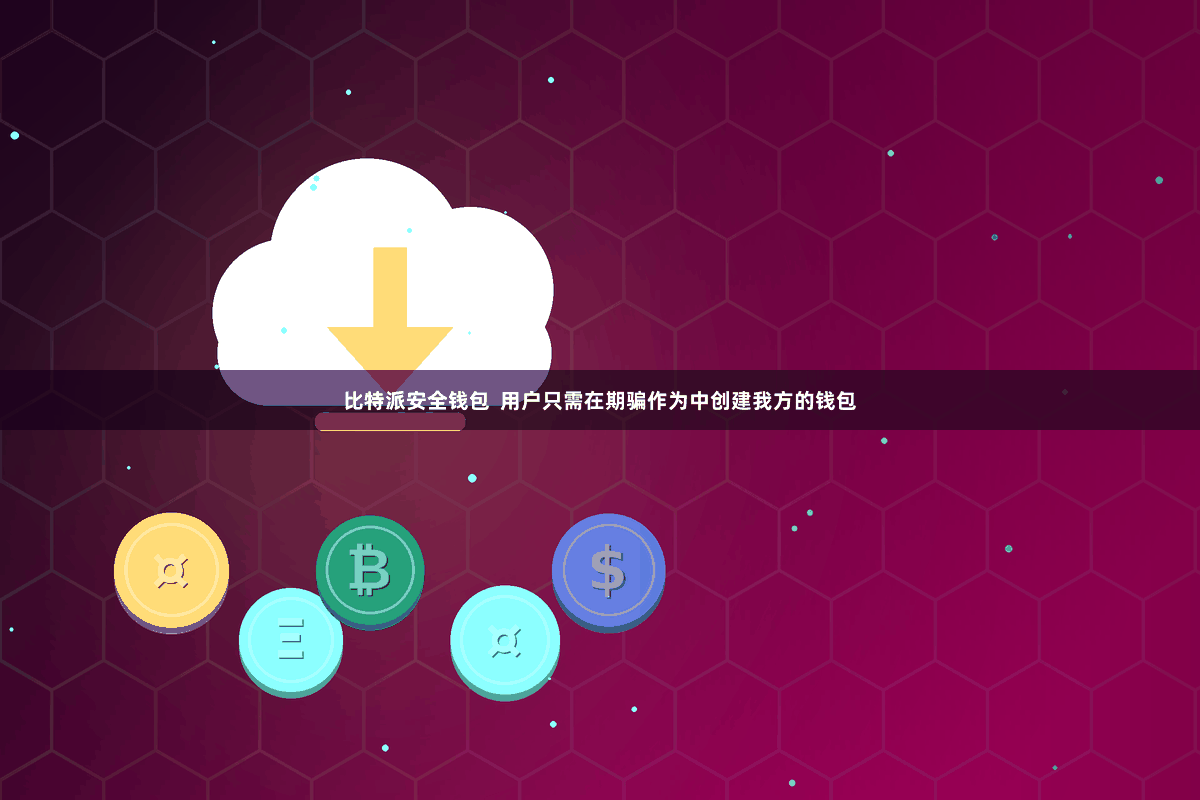 比特派安全钱包  用户只需在期骗作为中创建我方的钱包
